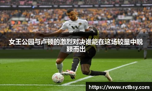 女王公园与卢顿的激烈对决谁能在这场较量中脱颖而出